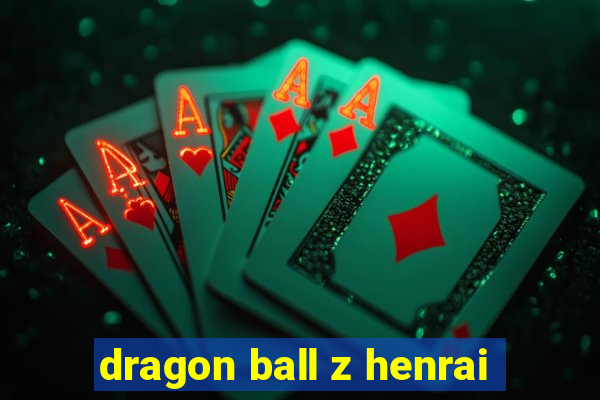 dragon ball z henrai